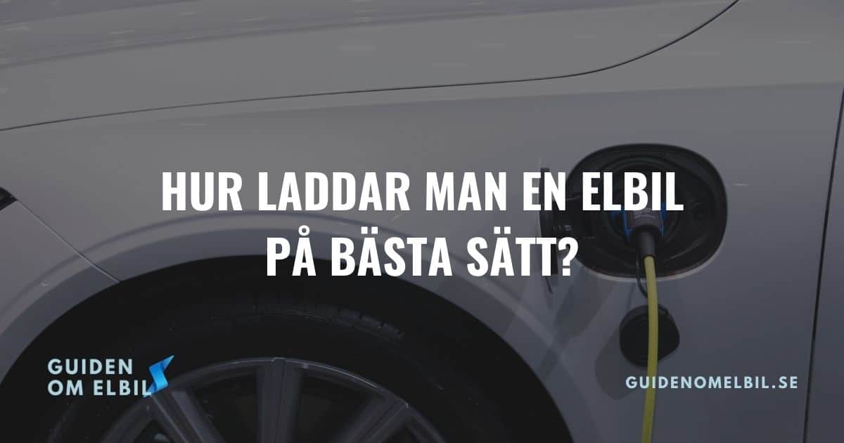 Hur Laddar Man En Elbil På Bästa Sätt? - Elbilsmagasinet